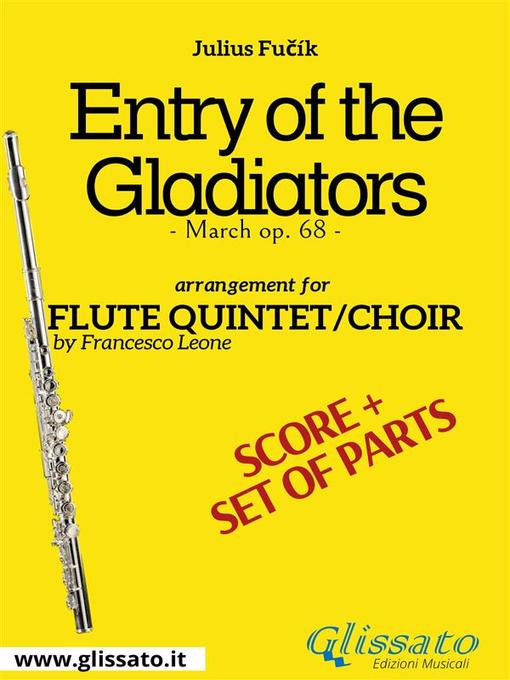 Title details for Flute quintet / choir "Entry of the Gladiators" score & parts by Julius Fučík - Wait list